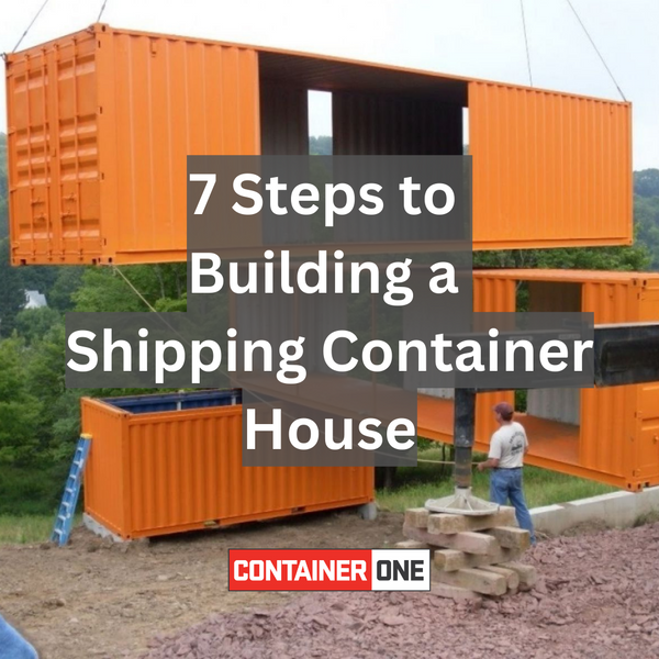 7 Steps to Building a Shipping Container House
